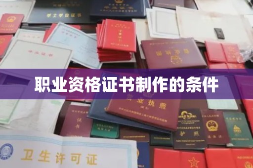 屏南职业资格证书制作的条件